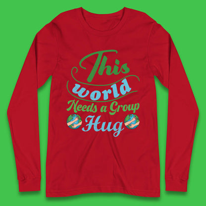 This World Needs A Group Hug Long Sleeve T-Shirt