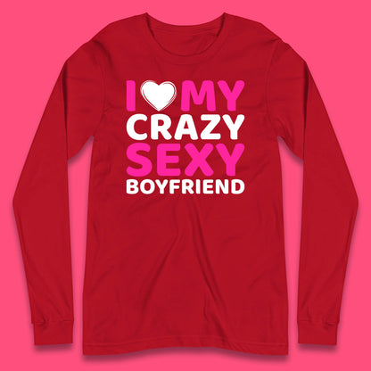 I Love My Crazy Sexy Boyfriend Valentines Day Boyfriend Bf Gift Long Sleeve T Shirt