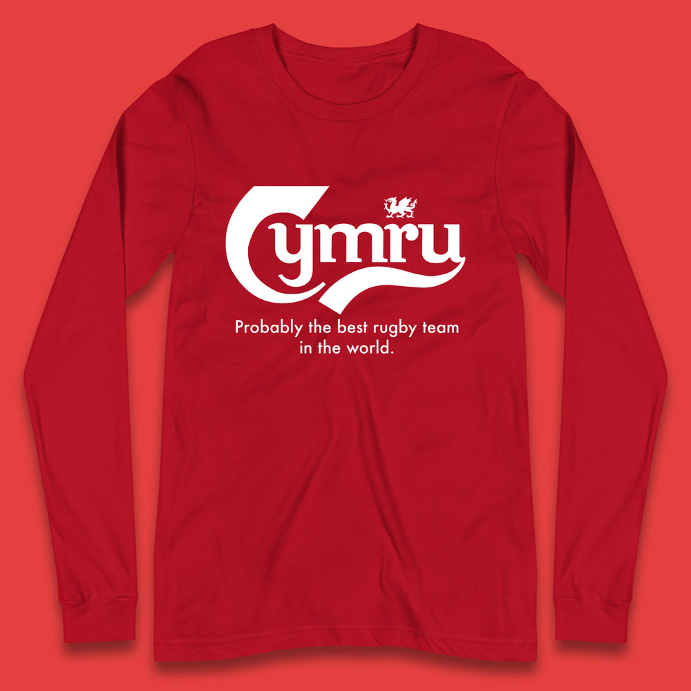 Cymru Probably The Best Rugby Team In The World Wales National Rugby Union Team Welsh Rugby Union Long Sleeve T Shirt