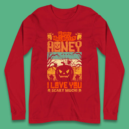 Happy Halloween Honey I Love You Scary Much Funny Halloween Scary Pumpkin Long Sleeve T Shirt