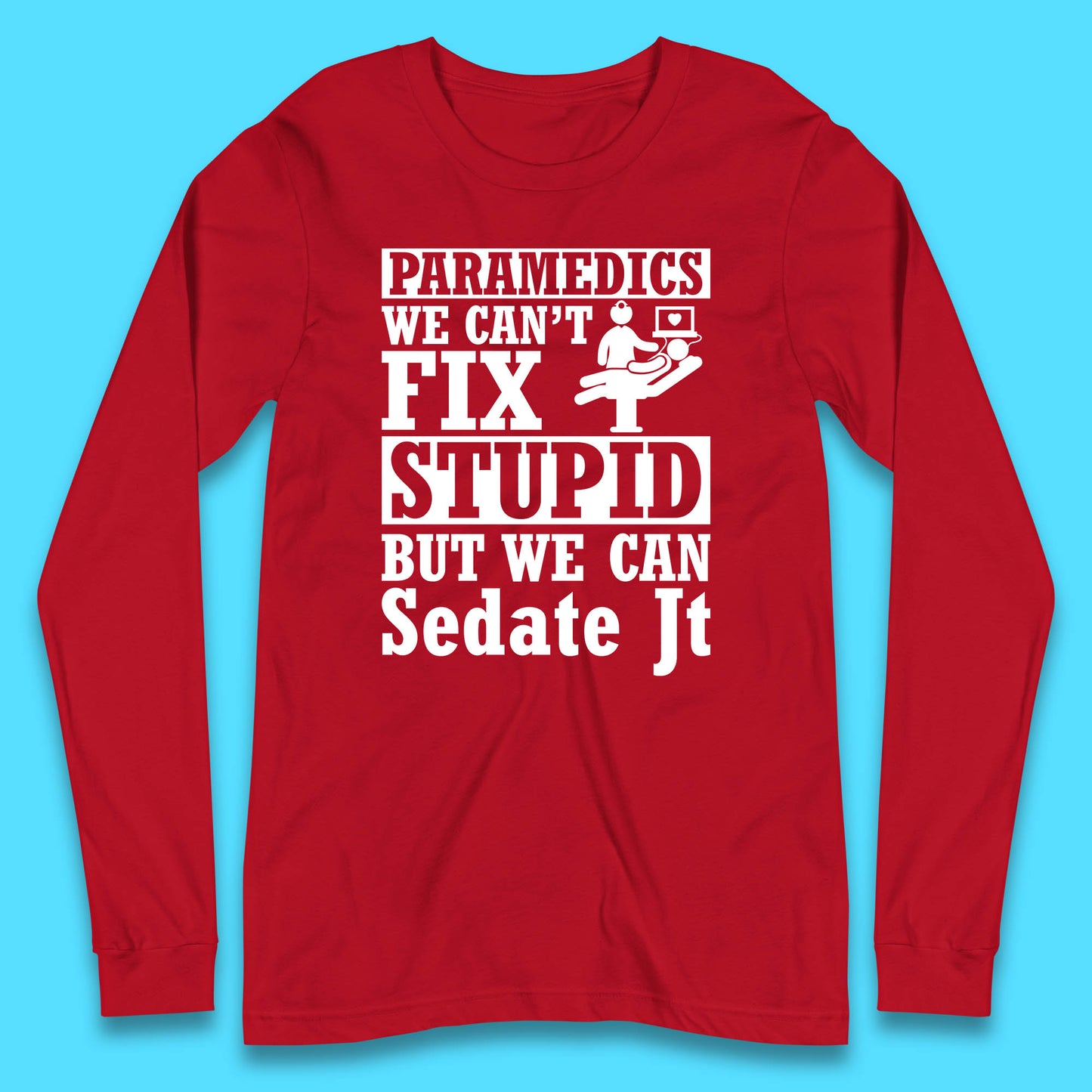 Paramedics Staff We Can't Fix Stupid Funny Quote Paramedical Staff Gift Dedicated for Lifesaving Heroes Long Sleeve T Shirt