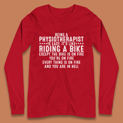 Being A Physiotherapist Is Easy It's Like Riding A Bike Except The Bike Is On Fire Long Sleeve T Shirt