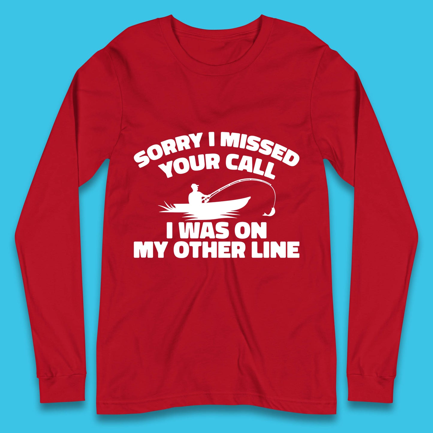 Sorry I Missed Your Call I Was On My Other Line Funny Fishing Fisherman Long Sleeve T Shirt