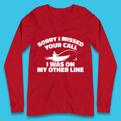 Sorry I Missed Your Call I Was On My Other Line Funny Fishing Fisherman Long Sleeve T Shirt