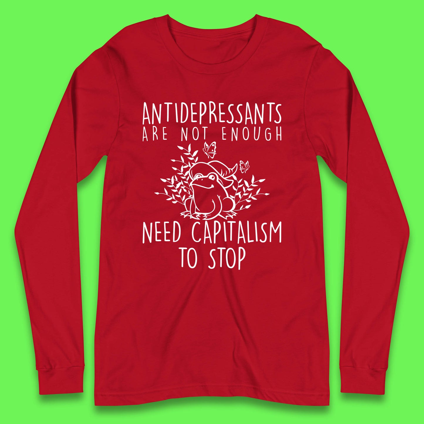 Antidepressants Are Not Enough Need Capitalism To Stop Funny Mental Health Long Sleeve T Shirt
