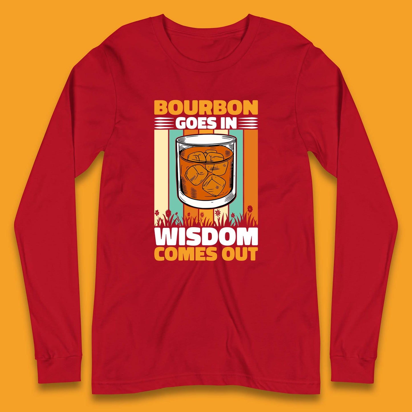 Bourbon Goes In Wisdom Comes Out Bourbon Drinking Lover Long Sleeve T Shirt