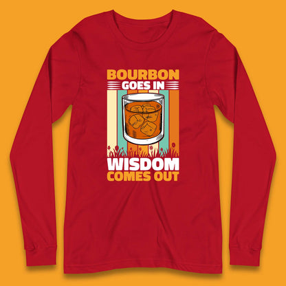 Bourbon Goes In Wisdom Comes Out Bourbon Drinking Lover Long Sleeve T Shirt