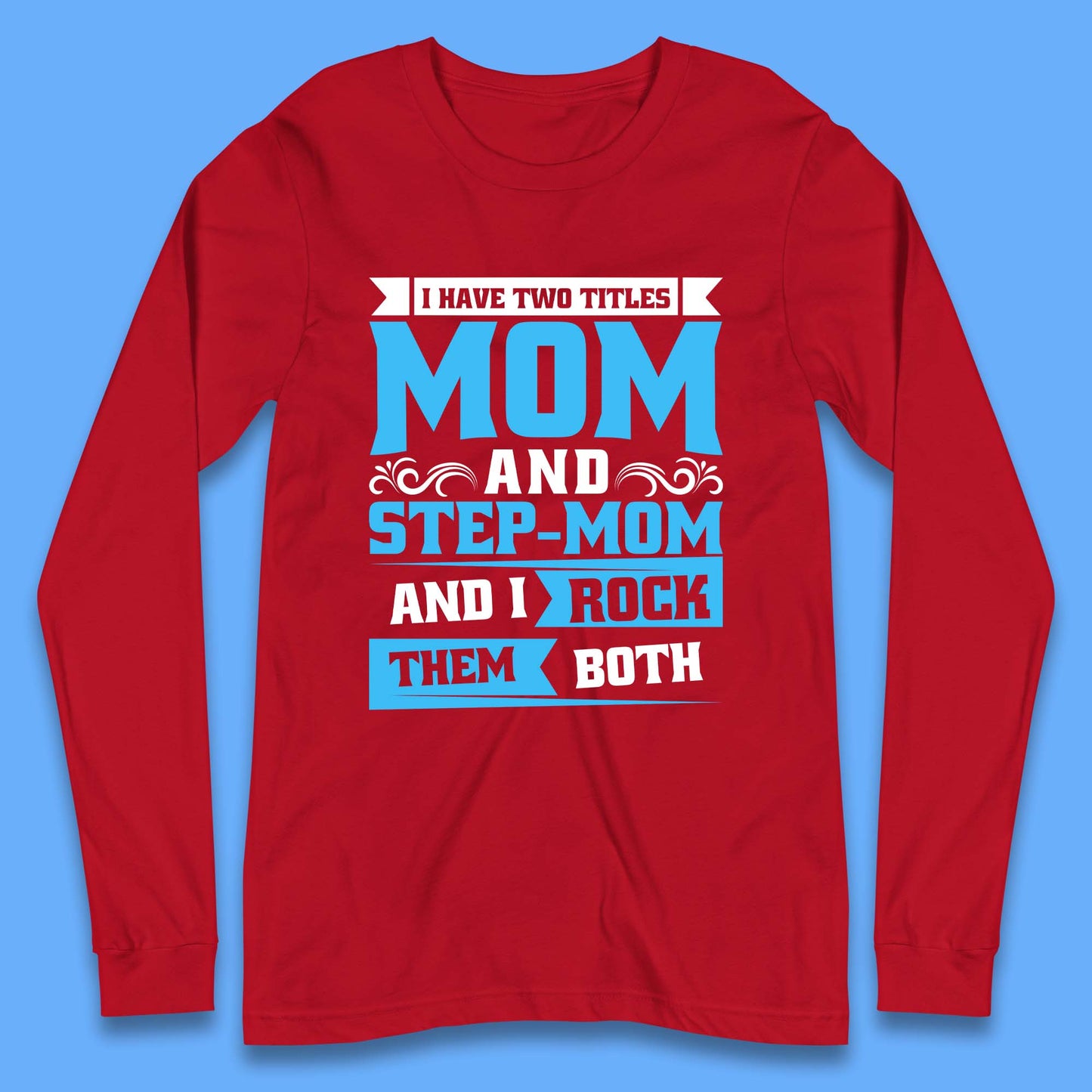 I Have Two Titles Mom And Step-Mom Long Sleeve T-Shirt