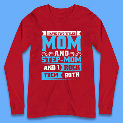 I Have Two Titles Mom And Step-Mom Long Sleeve T-Shirt