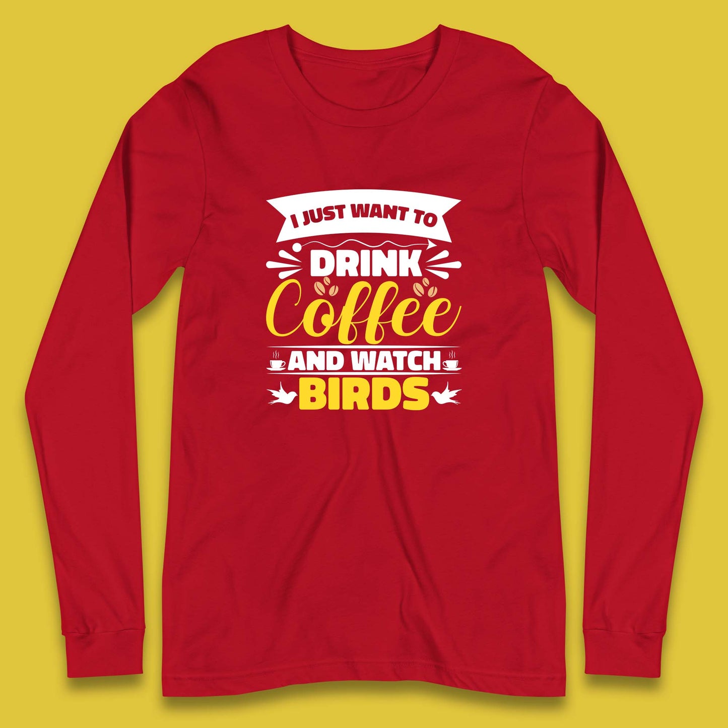 I Just Want To Drink Coffee And Watch Birds Ornithologist Bird Lover Coffee Lover Long Sleeve T Shirt