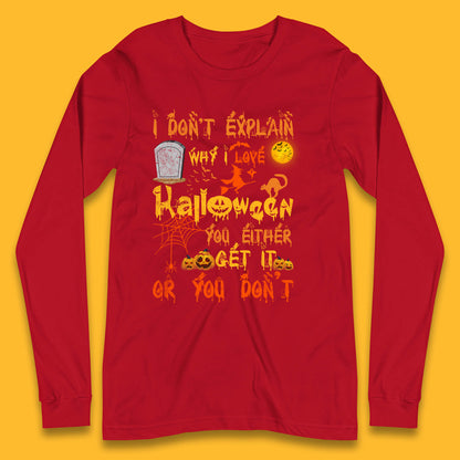 I Don't Explain Why I Love Halloween You Either Get It Or You Don't  Long Sleeve T Shirt