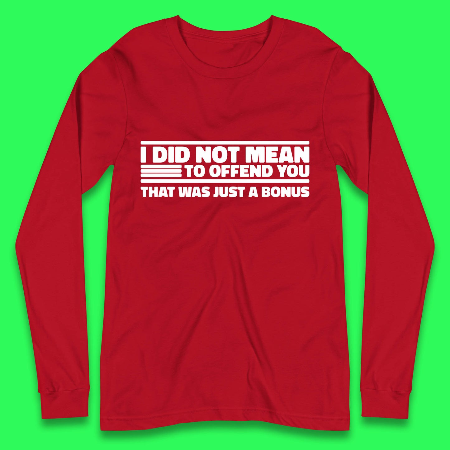 I Did Not Mean To Offend You That Was Just A Bonus Funny Sarcastic Humor Novelty Long Sleeve T Shirt