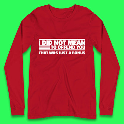 I Did Not Mean To Offend You That Was Just A Bonus Funny Sarcastic Humor Novelty Long Sleeve T Shirt