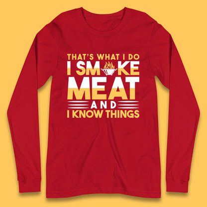 That's What I Do I Smoke Meat And I Know Things Funny BBQ Chef Grill Master Long Sleeve T Shirt
