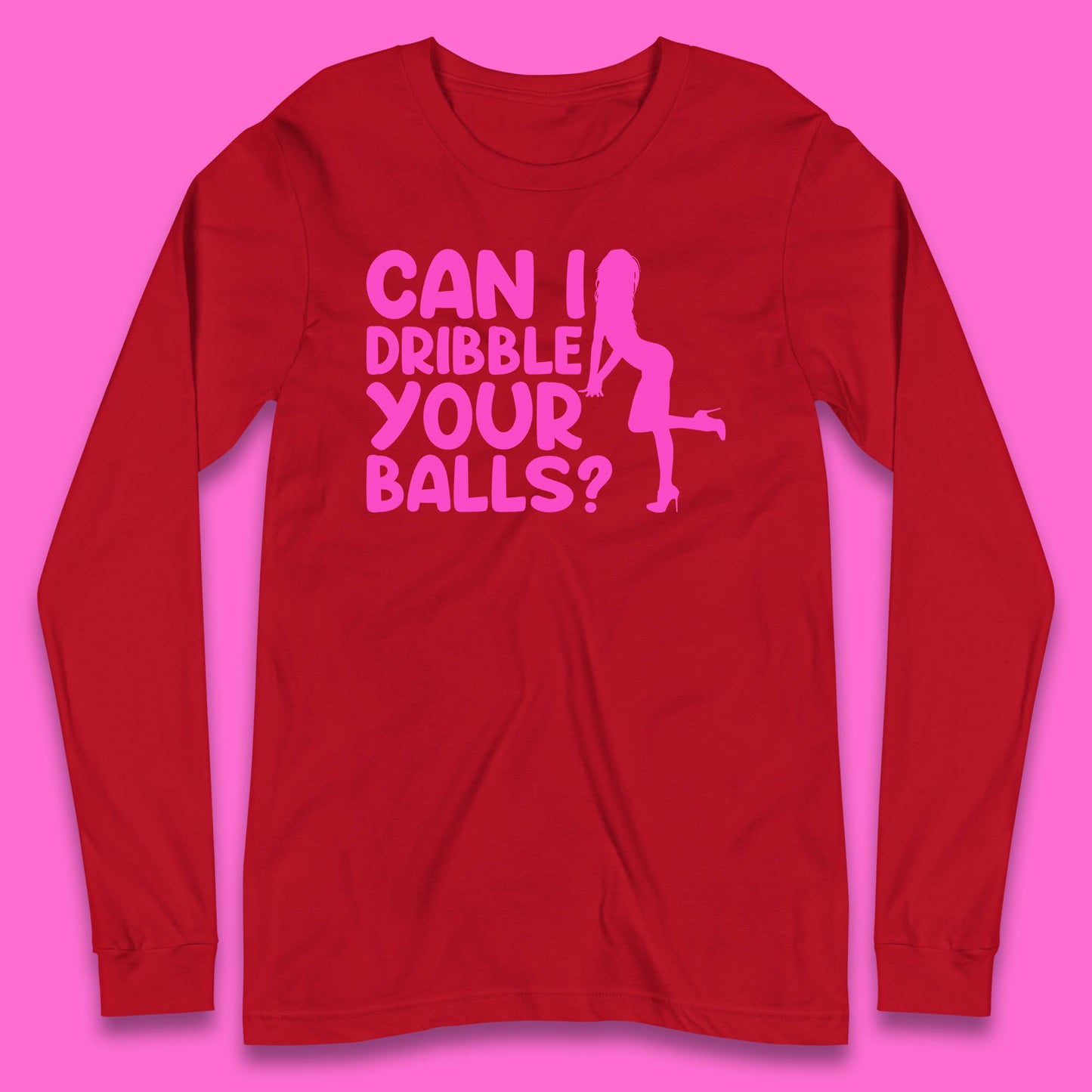 Can I Dribble You Balls? Offensive Adult Humor Gift Long Sleeve T Shirt
