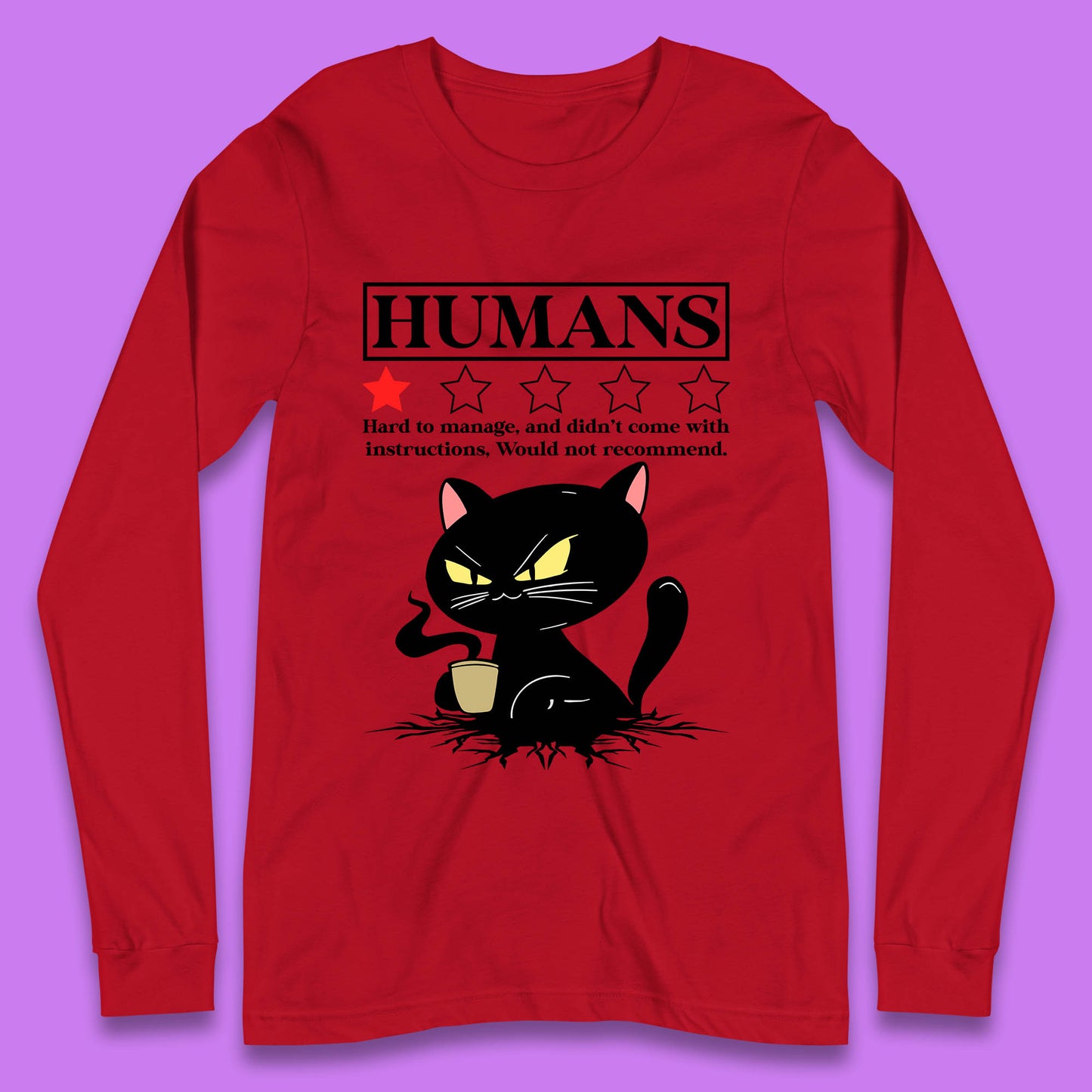 Cat Humans Hard To Manage And Didn’t Come With Instructions Would Not Recommend Long Sleeve T Shirt
