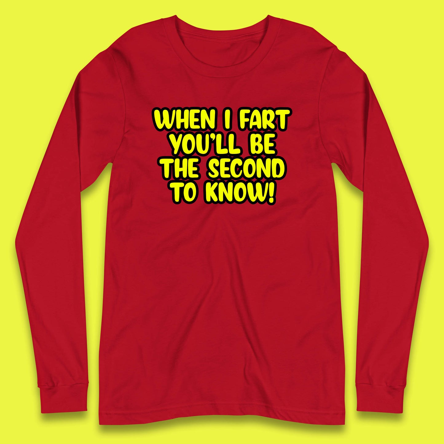 When I Fart You'll Be The Second To Know Funny Sarcastic Fart Humor Rude Offensive Joke Long Sleeve T Shirt
