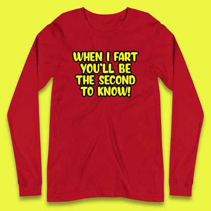 When I Fart You'll Be The Second To Know Funny Sarcastic Fart Humor Rude Offensive Joke Long Sleeve T Shirt