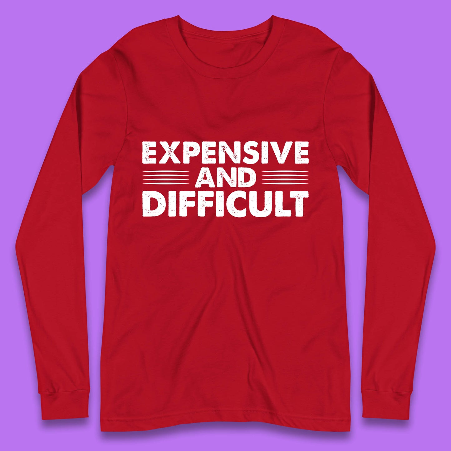 Expensive And Difficult Funny High Maintenance Sarcastic Statement Saying Long Sleeve T Shirt
