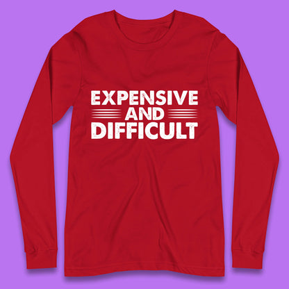 Expensive And Difficult Funny High Maintenance Sarcastic Statement Saying Long Sleeve T Shirt