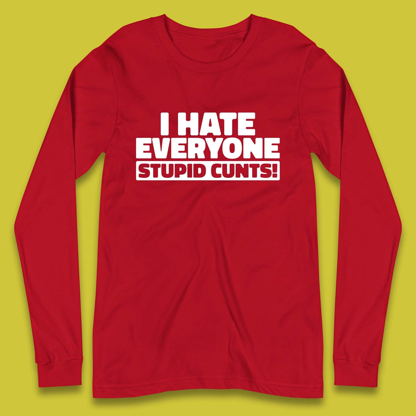 I Hate Everyone Stupid Cunts Introvert Antisocial Sarcastic Funny Long Sleeve T Shirt