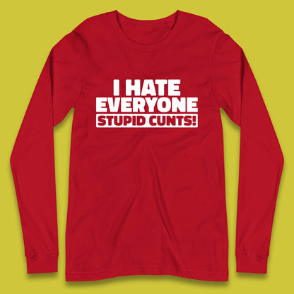 I Hate Everyone Stupid Cunts Introvert Antisocial Sarcastic Funny Long Sleeve T Shirt