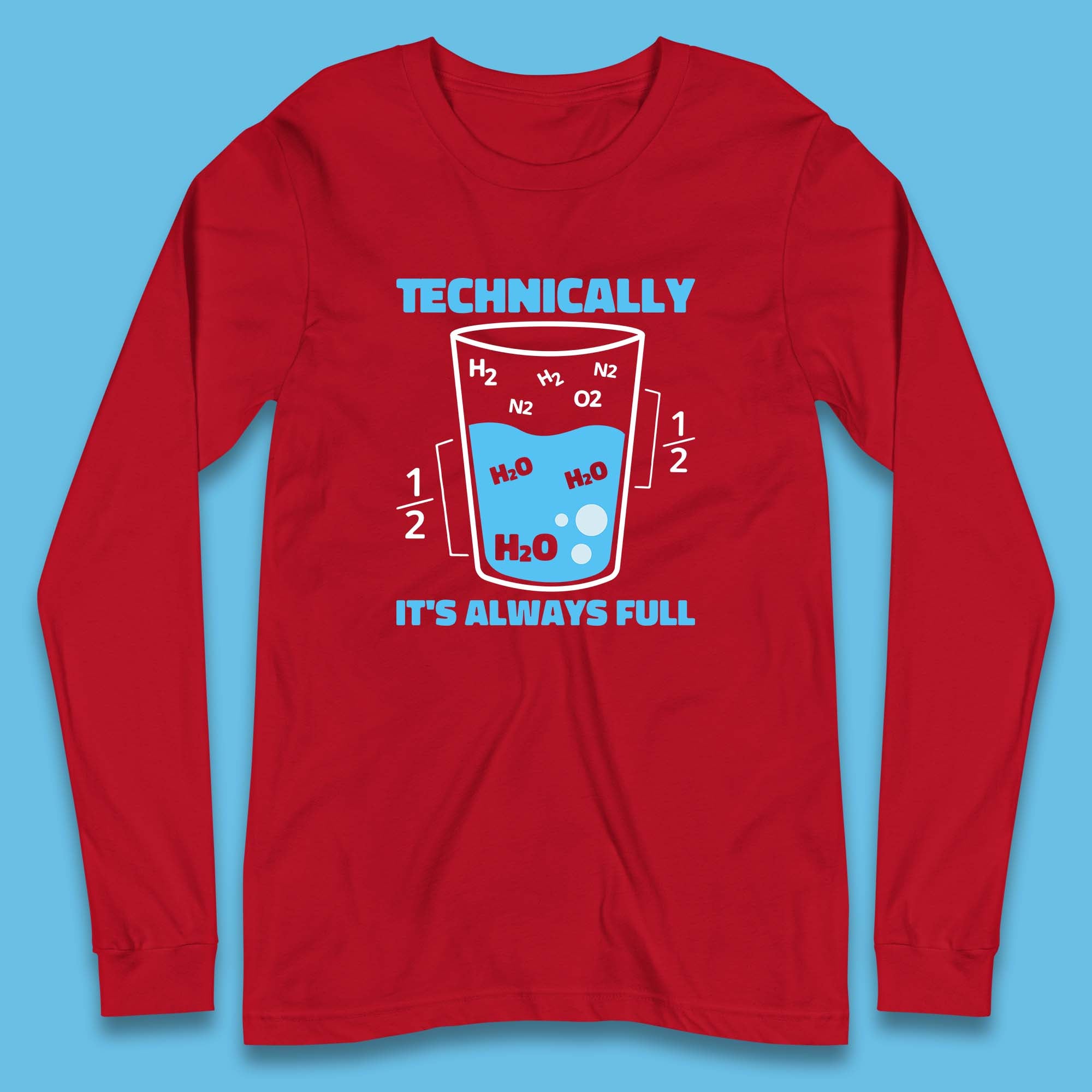 Technically It's Always Full Science Humor Scientist Technically Chemistry Science Quotes Long Sleeve T Shirt