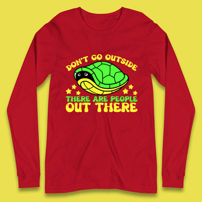Don't Go Outside There Are People Out There Funny Turtle Long Sleeve T Shirt