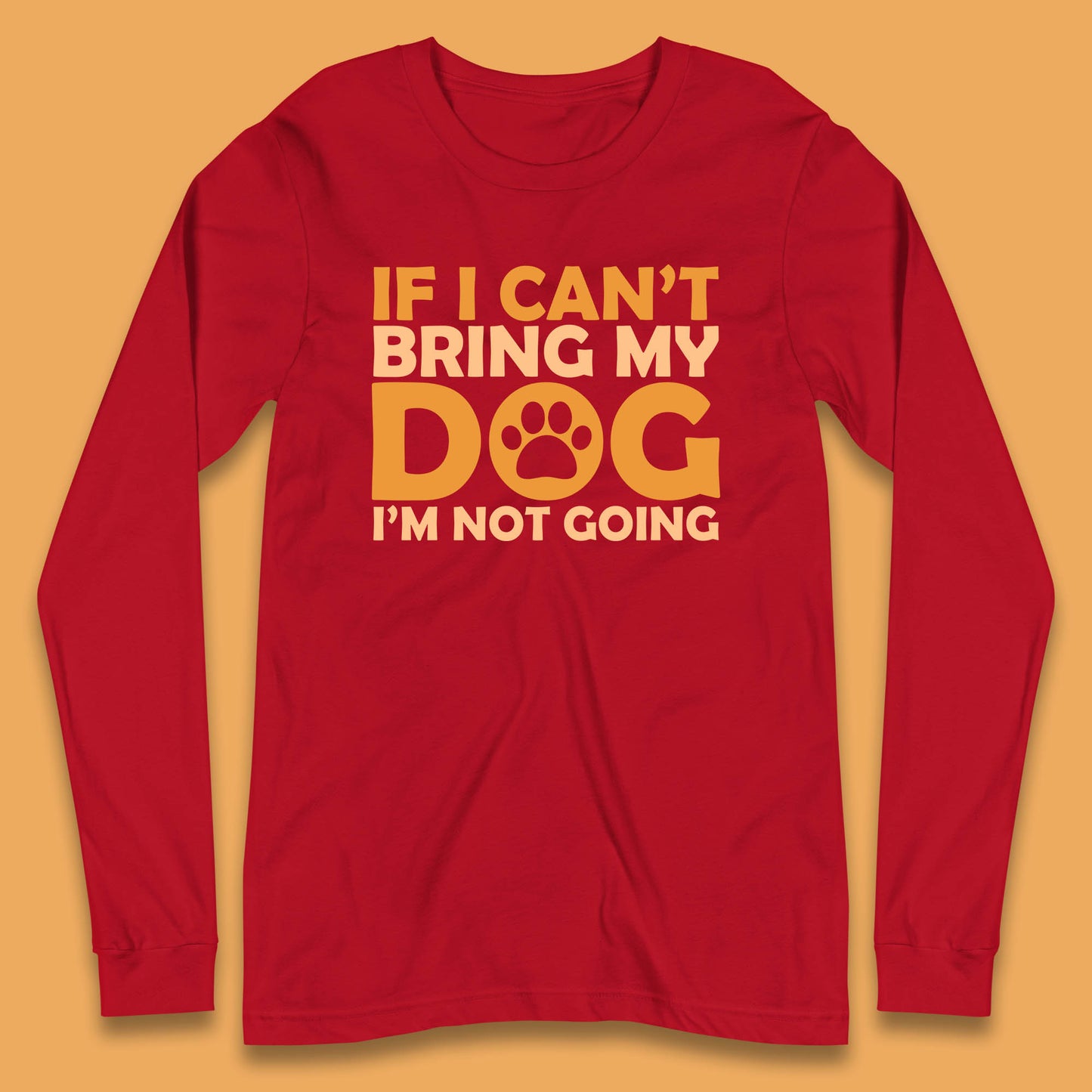 If I Can't Bring My Dog I'm Not Going Dog Lover Funny Dog Quotes Long Sleeve T Shirt