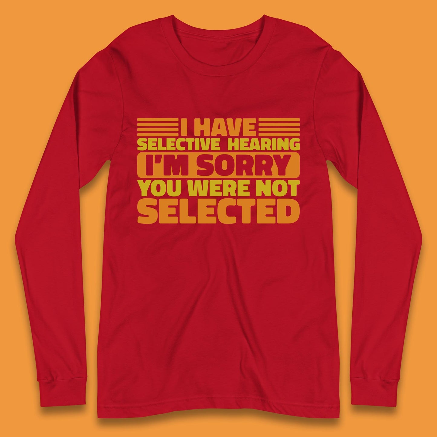 I Have Selective Hearing I'm Sorry You Were Not Selected Funny Saying Sarcastic Humorous Long Sleeve T Shirt