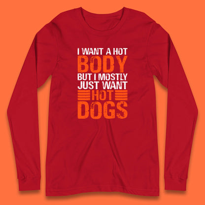 I Want A Hot Body But I Mostly Just Want Hot Dogs Funny Gym Workout Humor Hot Dog Lover Long Sleeve T Shirt