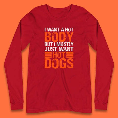 I Want A Hot Body But I Mostly Just Want Hot Dogs Funny Gym Workout Humor Hot Dog Lover Long Sleeve T Shirt