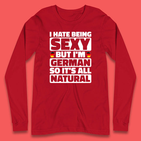 I Hate Being Sexy But I'm German So It's All Natural German Roots Germany Lover Long Sleeve T Shirt
