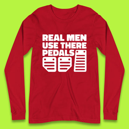 Real Men Use There Pedals Clutch Car Lover Funny Racing Manual Transmission Addicts Long Sleeve T Shirt