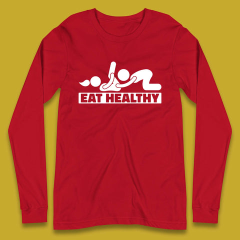 Eat Healthy Funny Vulgar Adult Humor Valentines Day Long Sleeve T Shirt