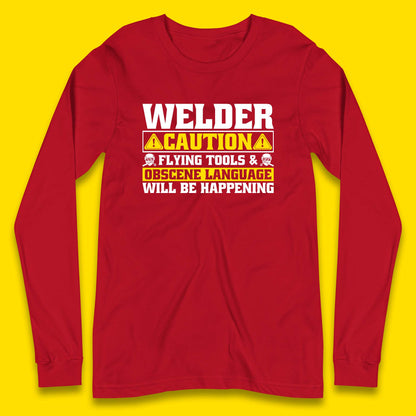 Welder Caution Flying Tools & Obscene Language Will Be Happening Funny Welding Saying Long Sleeve T Shirt