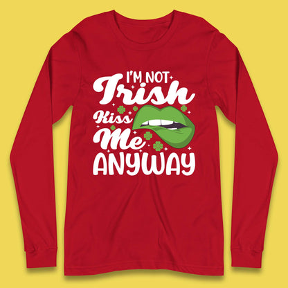 I'm Not Irish Kiss Me Anyway Long Sleeve T-Shirt