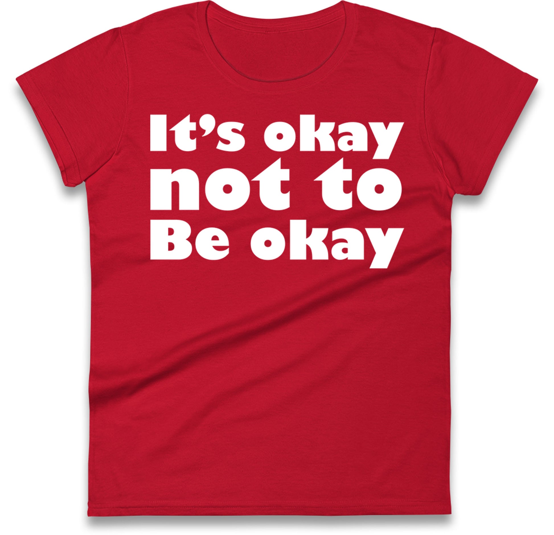 It's Okay Not To Be Okay Womens T Shirt