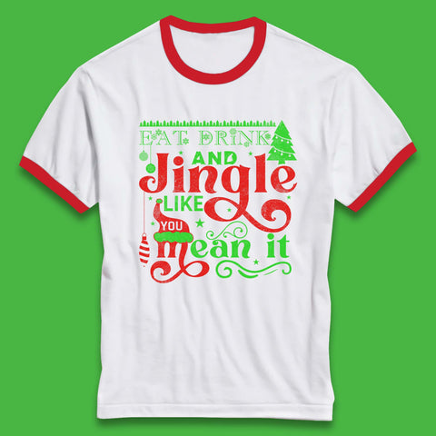 Eat Drink And Jingle Like You Mean It Merry Christmas Funny Xmas Ringer T Shirt