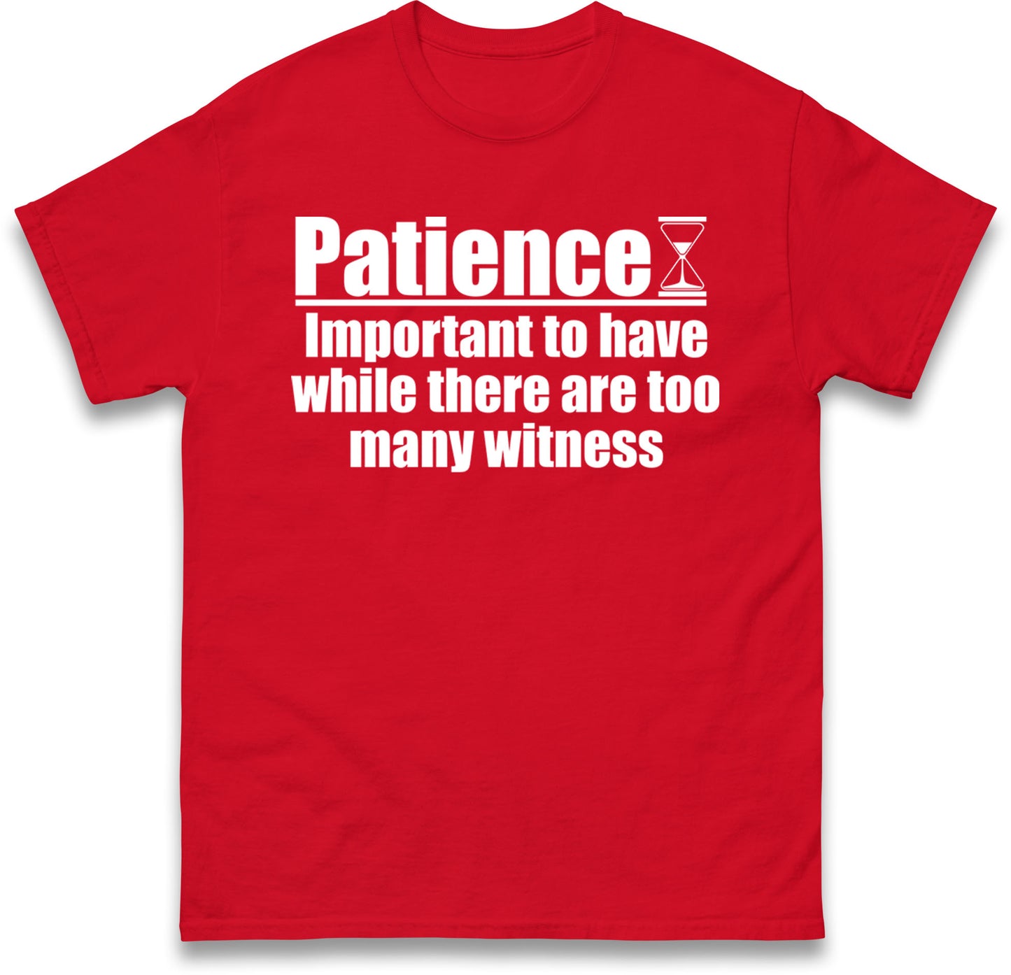 Patience Important To Have While There's Too Many Witnesses T Shirt