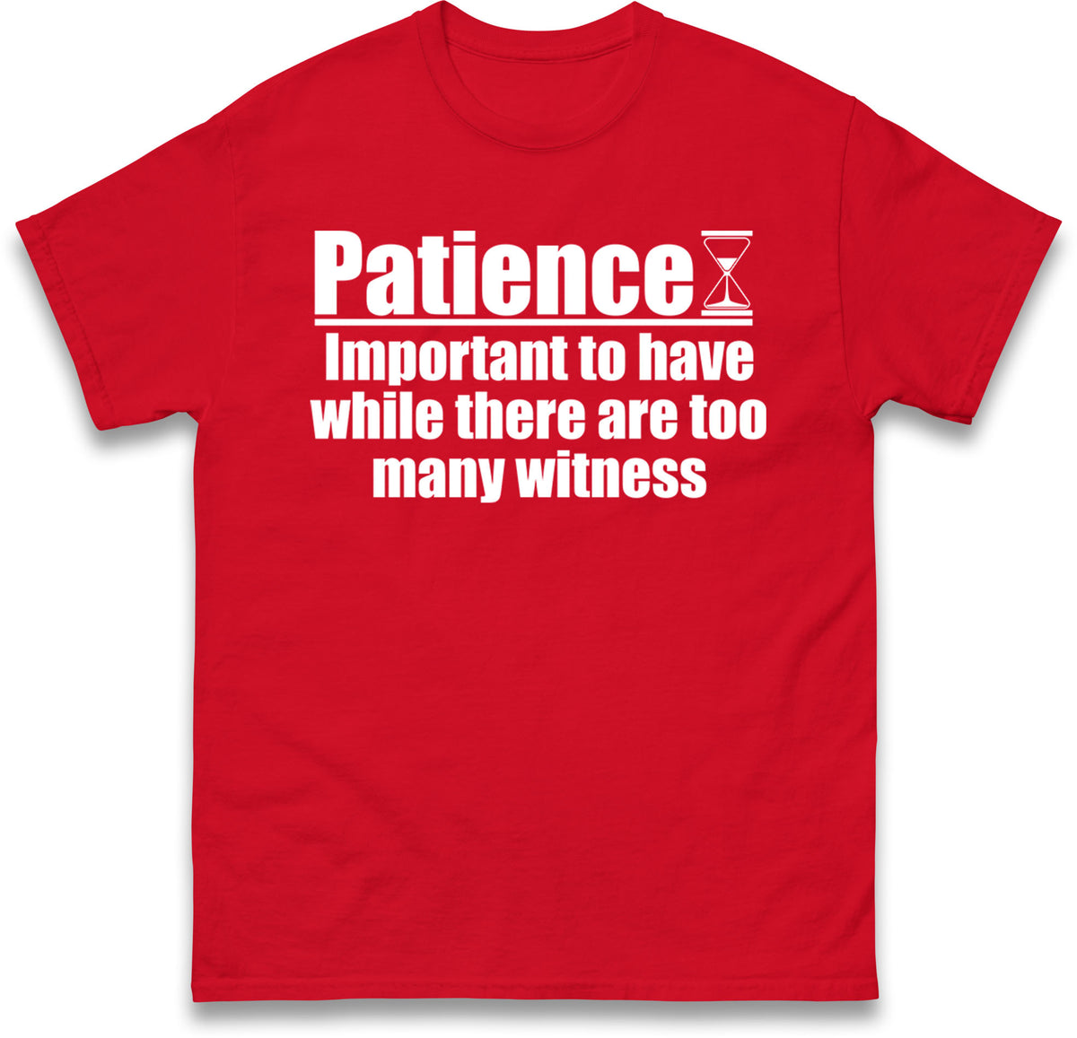 Patience Important To Have While There's Too Many Witnesses T Shirt
