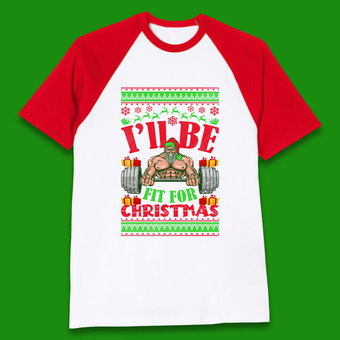 I'll Be Fit For Christmas Gym Fitness North Muscle Santa Claus Xmas Muscle Body Baseball T Shirt
