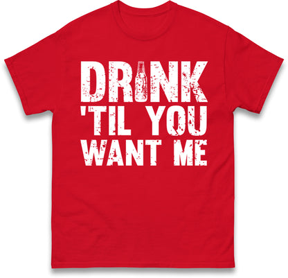 Drink Till You Want Me Beer T Shirt