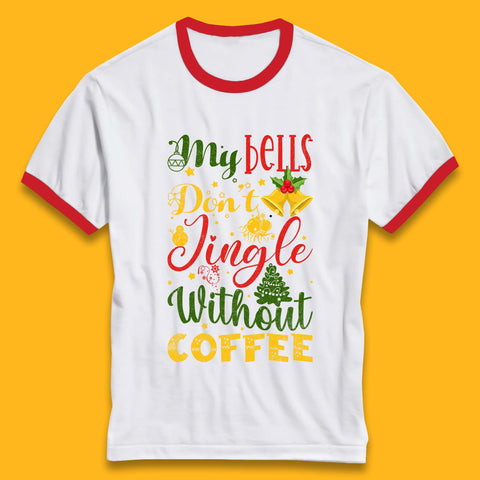 My Bells Don't Jingle Without Coffee Merry Christmas Coffee Xmas Ringer T Shirt