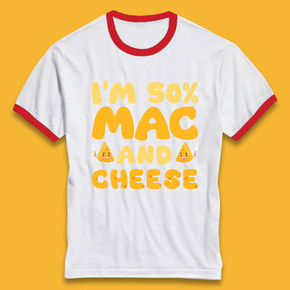 I'm 50% Mac & Cheese Funny Macaroni And Cheese Lover Foodie Food Lover Ringer T Shirt