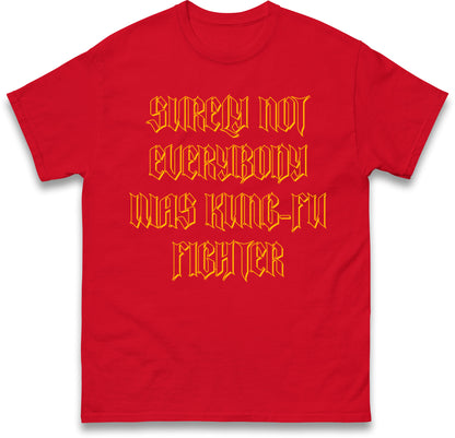 Surely Not Everybody Was Kung Fu Fighter T Shirt
