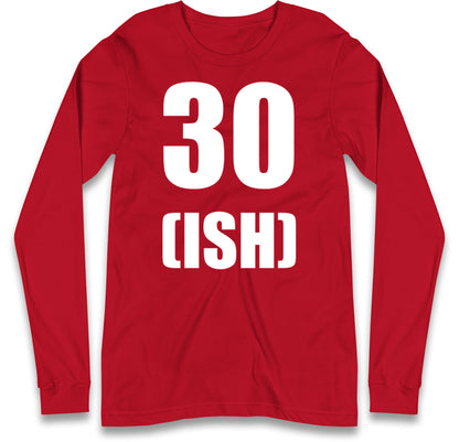 30 ISH Birthday Long Sleeve T Shirt