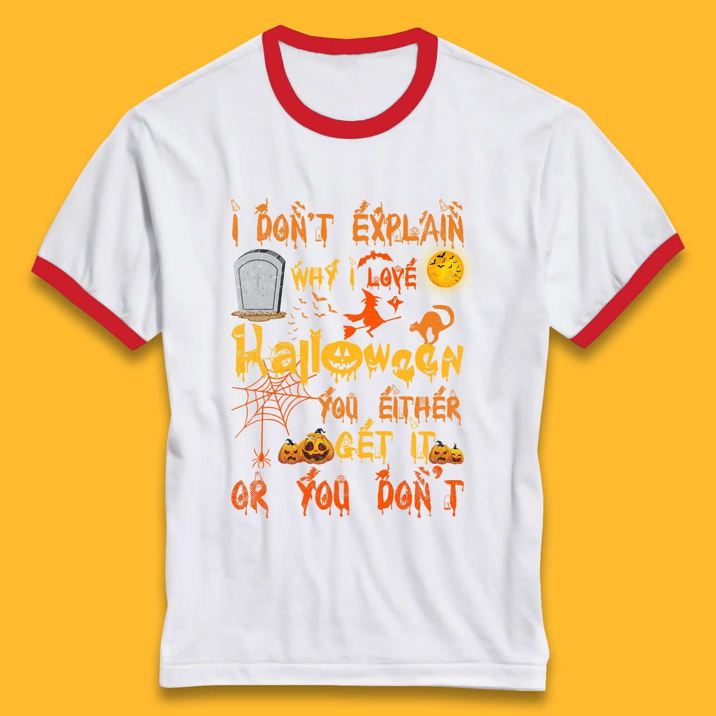 I Don't Explain Why I Love Halloween You Either Get It Or You Don't Ringer T Shirt