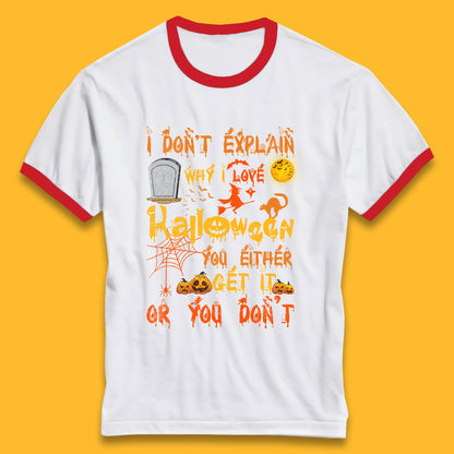 I Don't Explain Why I Love Halloween You Either Get It Or You Don't Ringer T Shirt