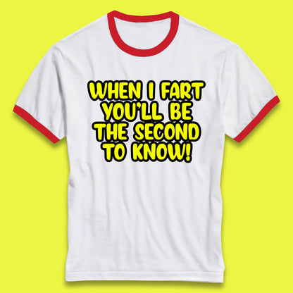 When I Fart You'll Be The Second To Know Funny Sarcastic Fart Humor Rude Offensive Joke Ringer T Shirt